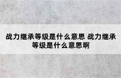 战力继承等级是什么意思 战力继承等级是什么意思啊